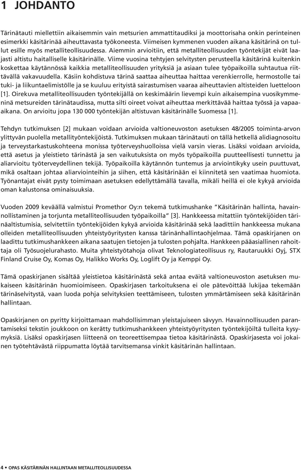 Viime vuosina tehtyjen selvitysten perusteella käsitärinä kuitenkin koskettaa käytännössä kaikkia metalliteollisuuden yrityksiä ja asiaan tulee työpaikoilla suhtautua riittävällä vakavuudella.