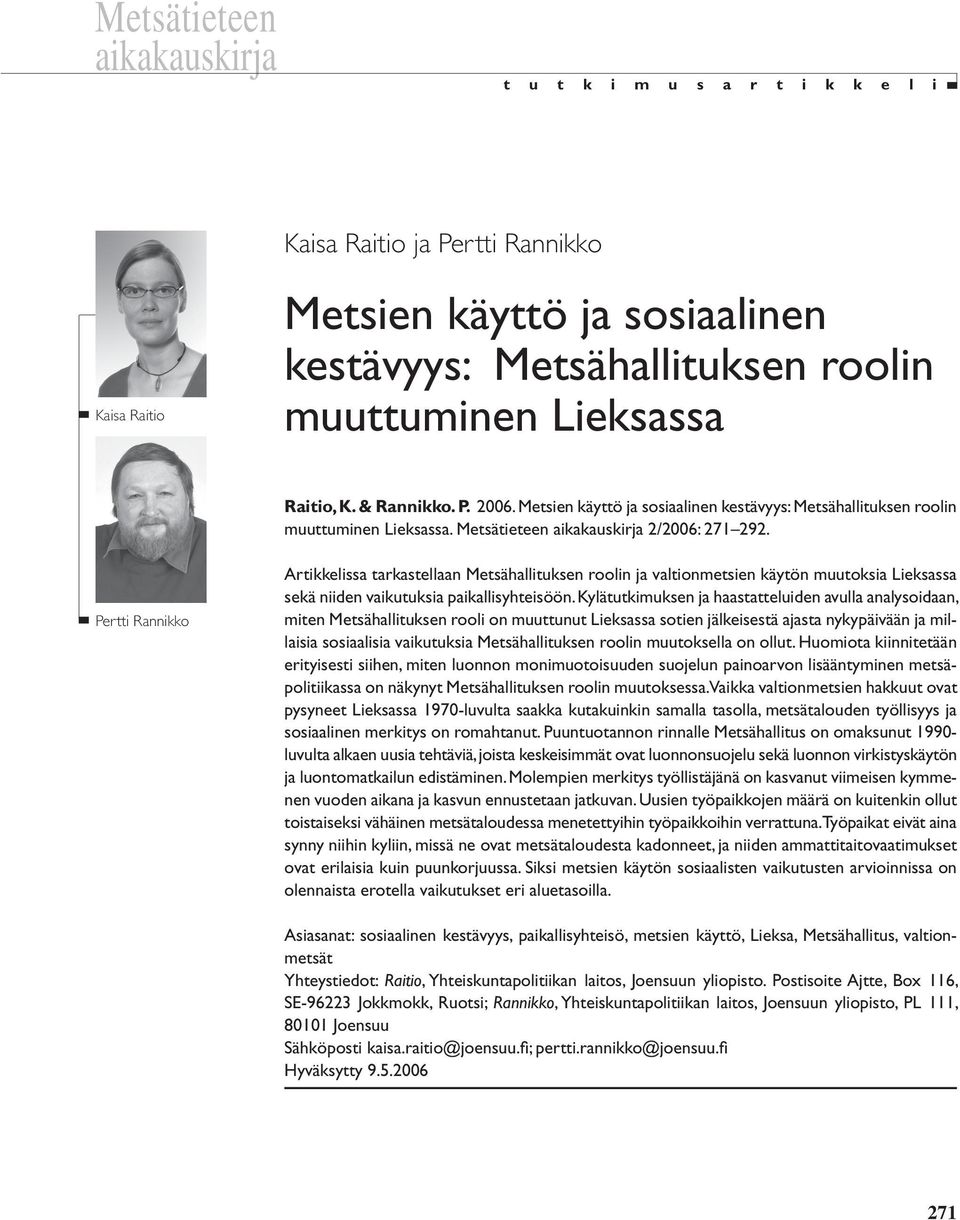 Pertti Rannikko Artikkelissa tarkastellaan Metsähallituksen roolin ja valtionmetsien käytön muutoksia Lieksassa sekä niiden vaikutuksia paikallisyhteisöön.