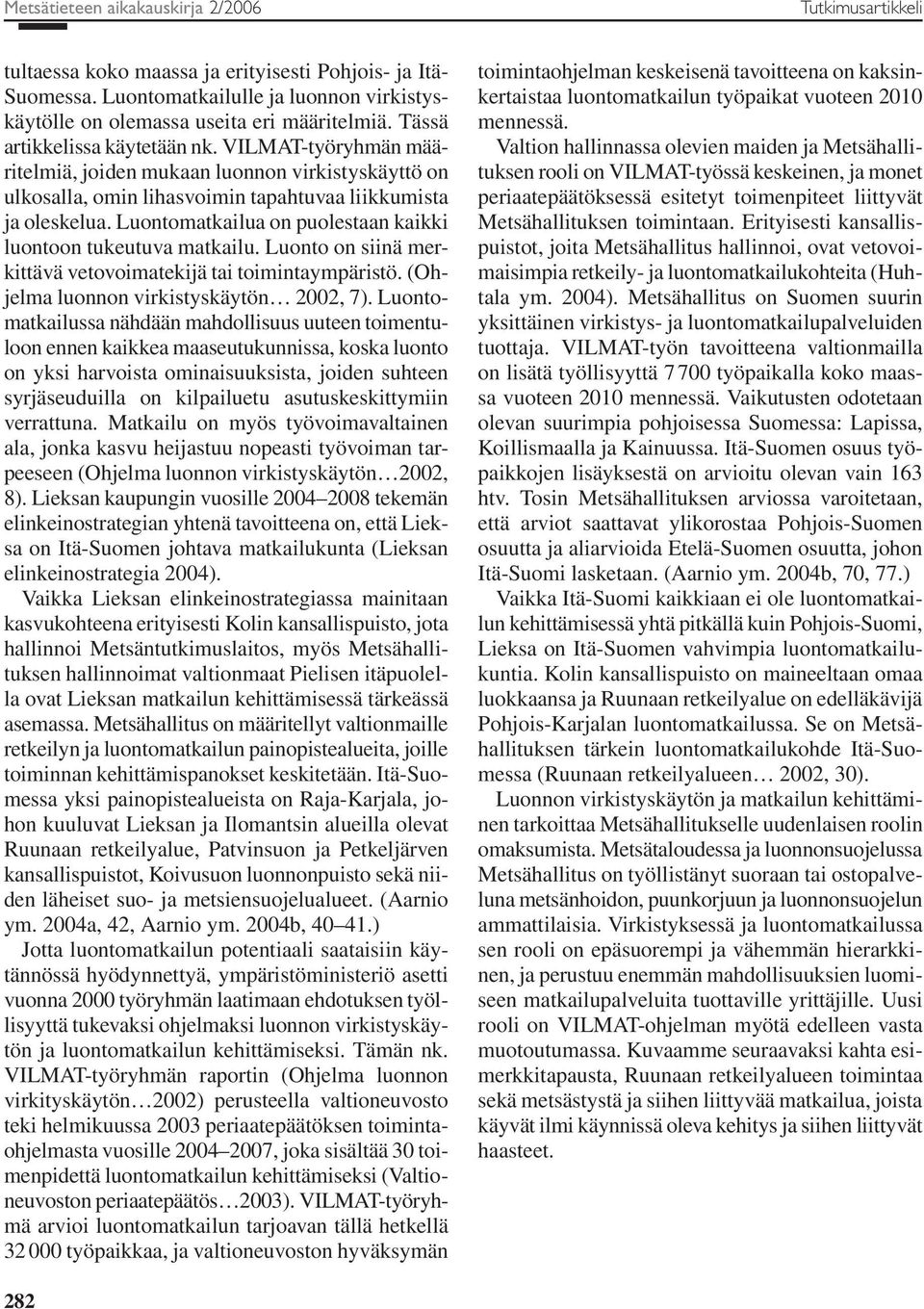 Luontomatkailua on puolestaan kaikki luontoon tukeutuva matkailu. Luonto on siinä merkittävä vetovoimatekijä tai toimintaympäristö. (Ohjelma luonnon virkistyskäytön 2002, 7).