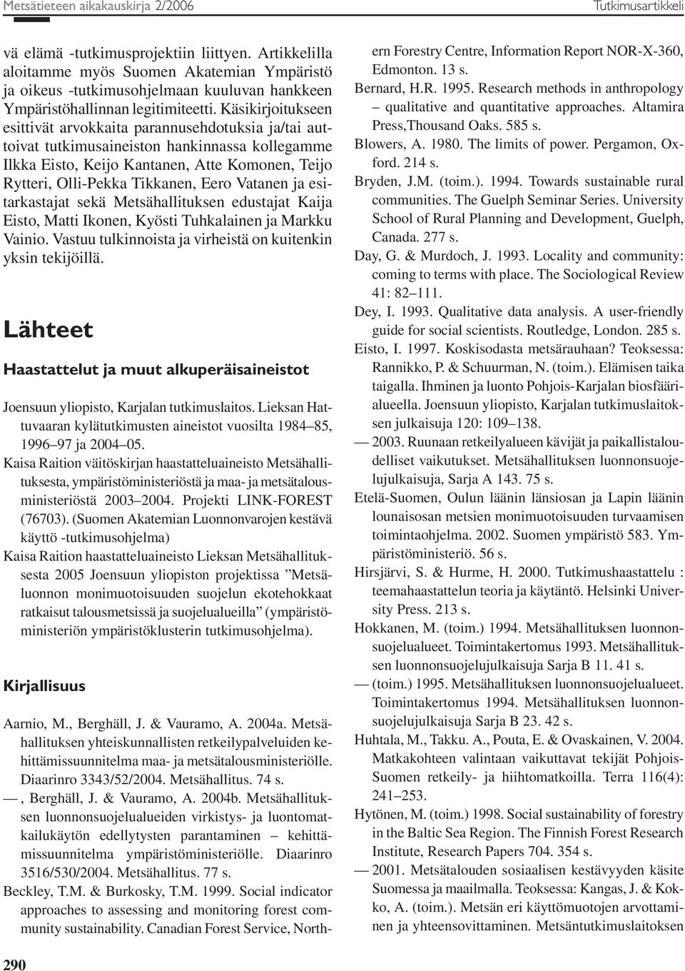 Käsikirjoitukseen esittivät arvokkaita parannusehdotuksia ja/tai auttoivat tutkimusaineiston hankinnassa kollegamme Ilkka Eisto, Keijo Kantanen, Atte Komonen, Teijo Rytteri, Olli-Pekka Tikkanen, Eero