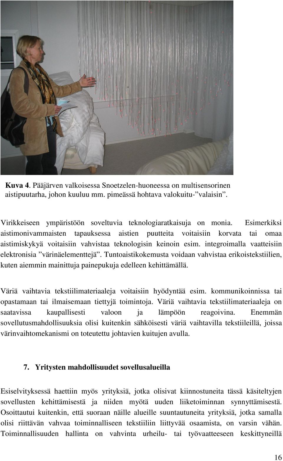 Esimerkiksi aistimonivammaisten tapauksessa aistien puutteita voitaisiin korvata tai omaa aistimiskykyä voitaisiin vahvistaa teknologisin keinoin esim.