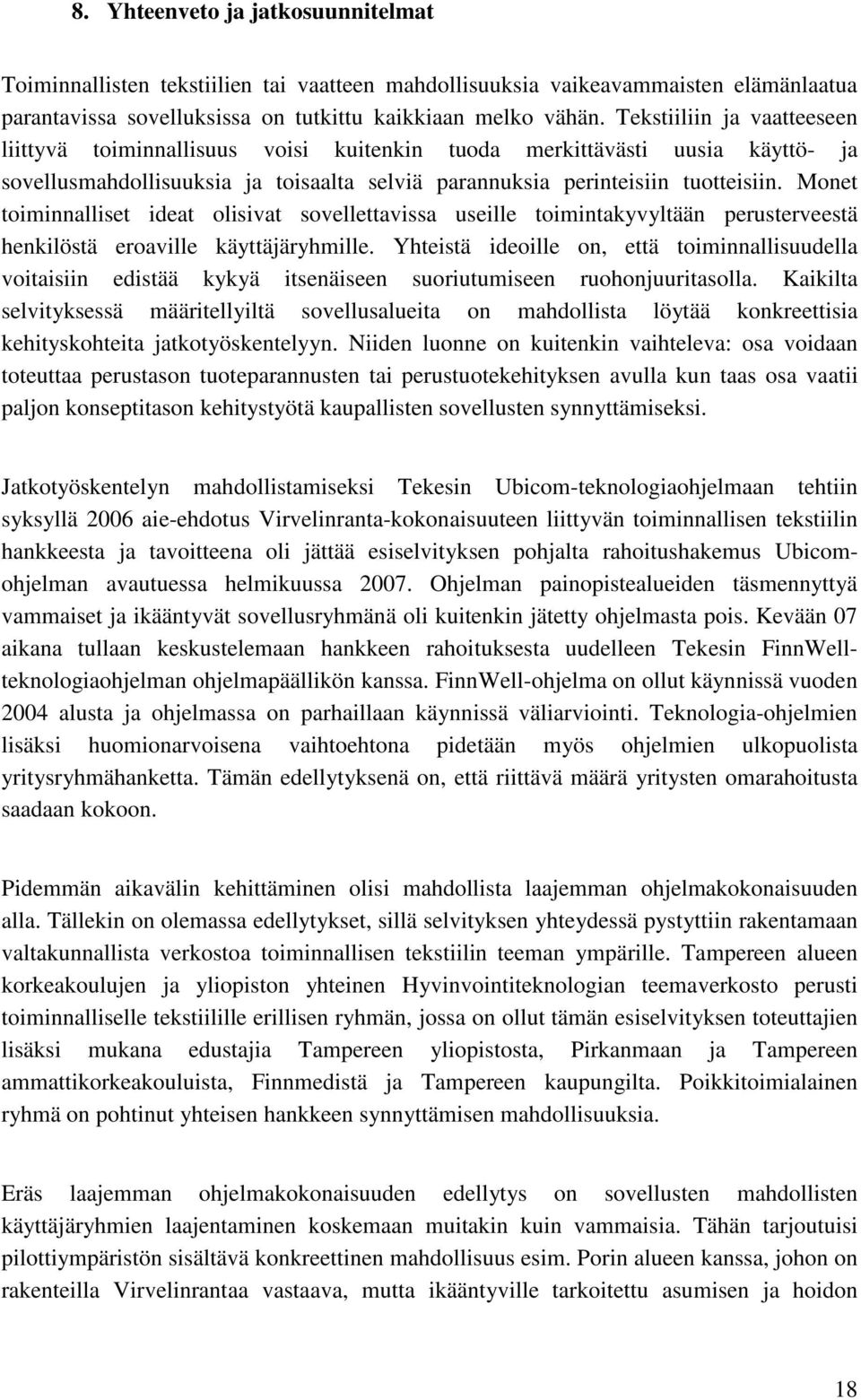 Monet toiminnalliset ideat olisivat sovellettavissa useille toimintakyvyltään perusterveestä henkilöstä eroaville käyttäjäryhmille.