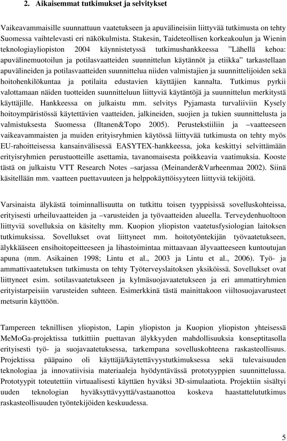 tarkastellaan apuvälineiden ja potilasvaatteiden suunnittelua niiden valmistajien ja suunnittelijoiden sekä hoitohenkilökuntaa ja potilaita edustavien käyttäjien kannalta.