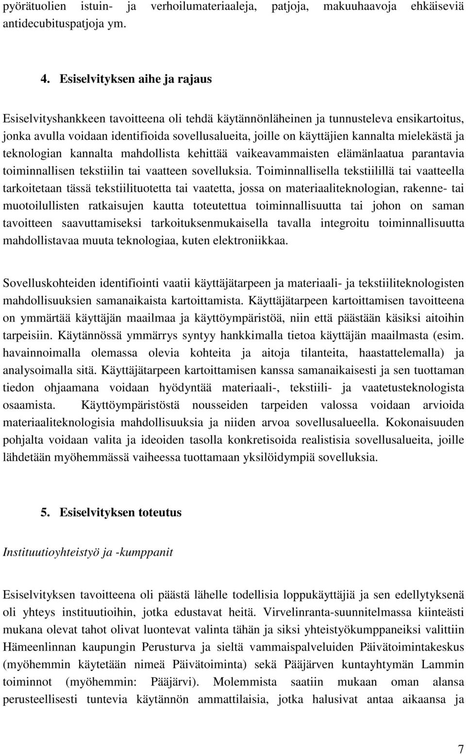 kannalta mielekästä ja teknologian kannalta mahdollista kehittää vaikeavammaisten elämänlaatua parantavia toiminnallisen tekstiilin tai vaatteen sovelluksia.