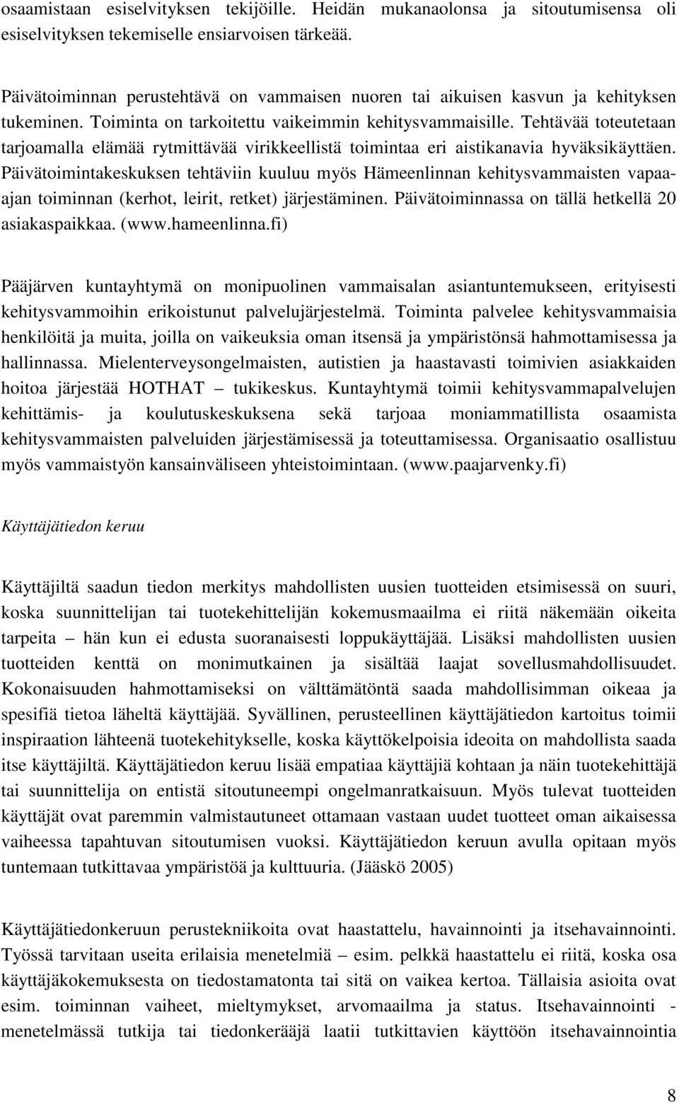 Tehtävää toteutetaan tarjoamalla elämää rytmittävää virikkeellistä toimintaa eri aistikanavia hyväksikäyttäen.