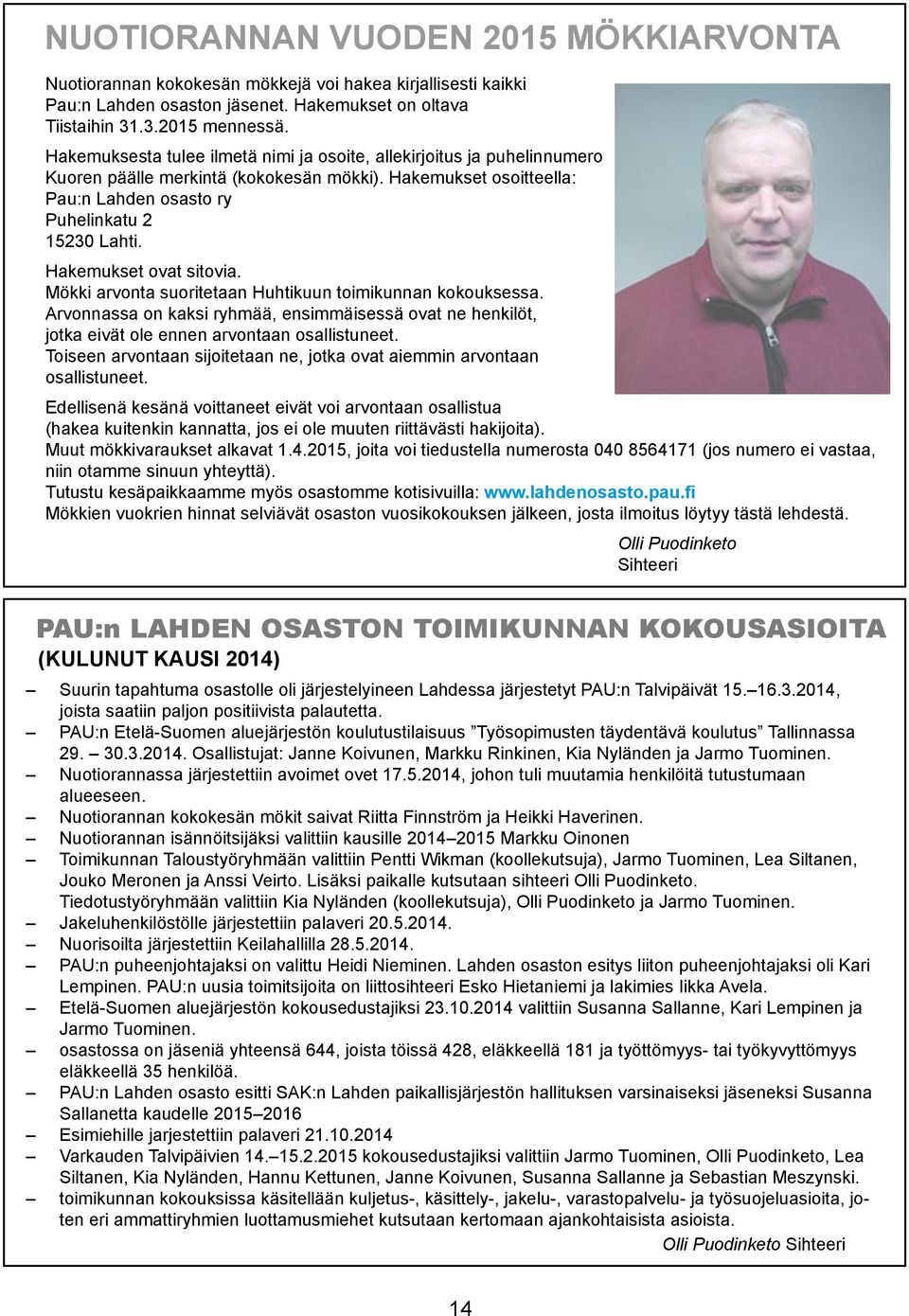 Hakemukset ovat sitovia. Mökki arvonta suoritetaan Huhtikuun toimikunnan kokouksessa. Arvonnassa on kaksi ryhmää, ensimmäisessä ovat ne henkilöt, jotka eivät ole ennen arvontaan osallistuneet.