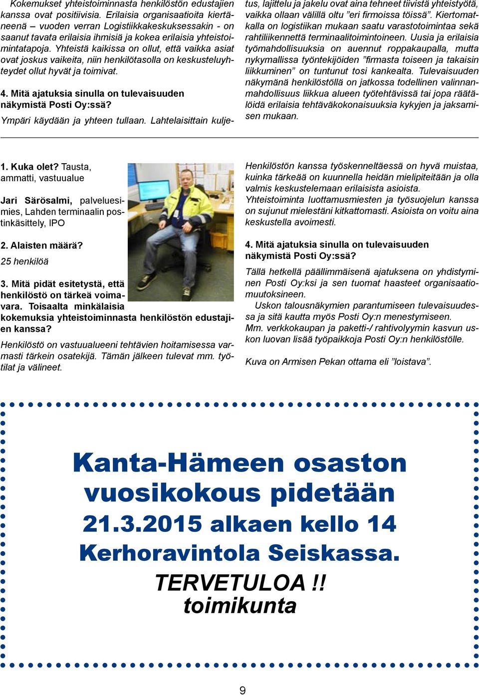 Yhteistä kaikissa on ollut, että vaikka asiat ovat joskus vaikeita, niin henkilötasolla on keskusteluyhteydet ollut hyvät ja toimivat. 4.