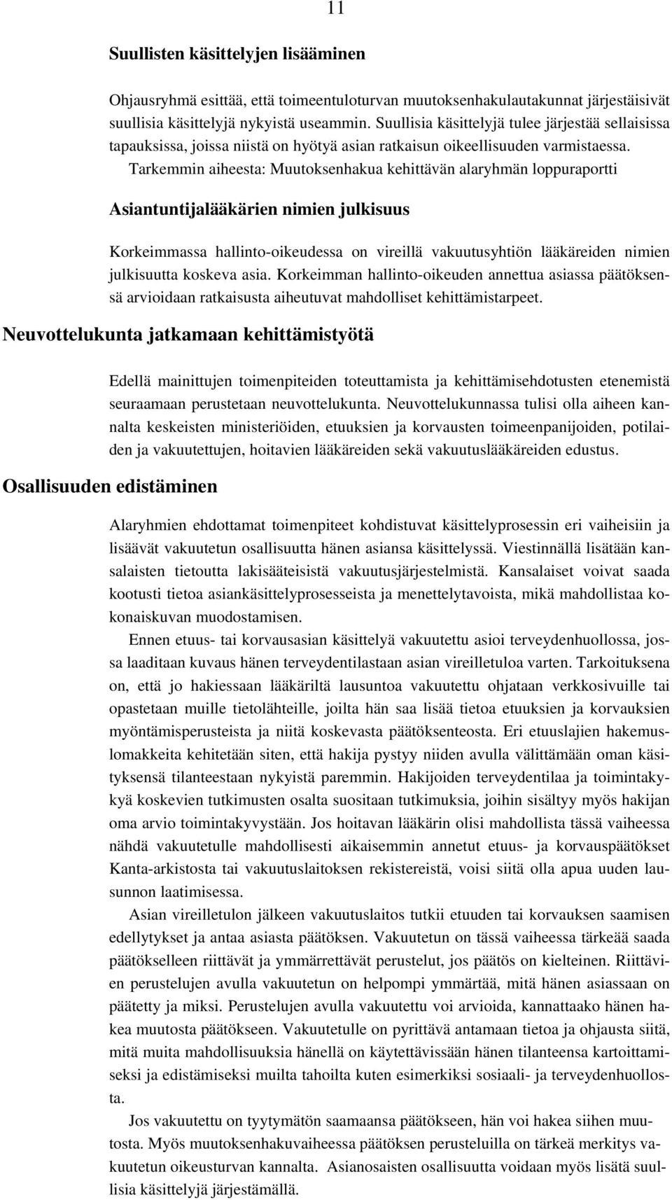 Tarkemmin aiheesta: Muutoksenhakua kehittävän alaryhmän loppuraportti Asiantuntijalääkärien nimien julkisuus Korkeimmassa hallinto-oikeudessa on vireillä vakuutusyhtiön lääkäreiden nimien julkisuutta