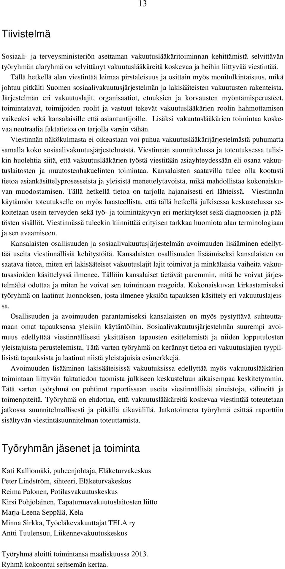 Järjestelmän eri vakuutuslajit, organisaatiot, etuuksien ja korvausten myöntämisperusteet, toimintatavat, toimijoiden roolit ja vastuut tekevät vakuutuslääkärien roolin hahmottamisen vaikeaksi sekä