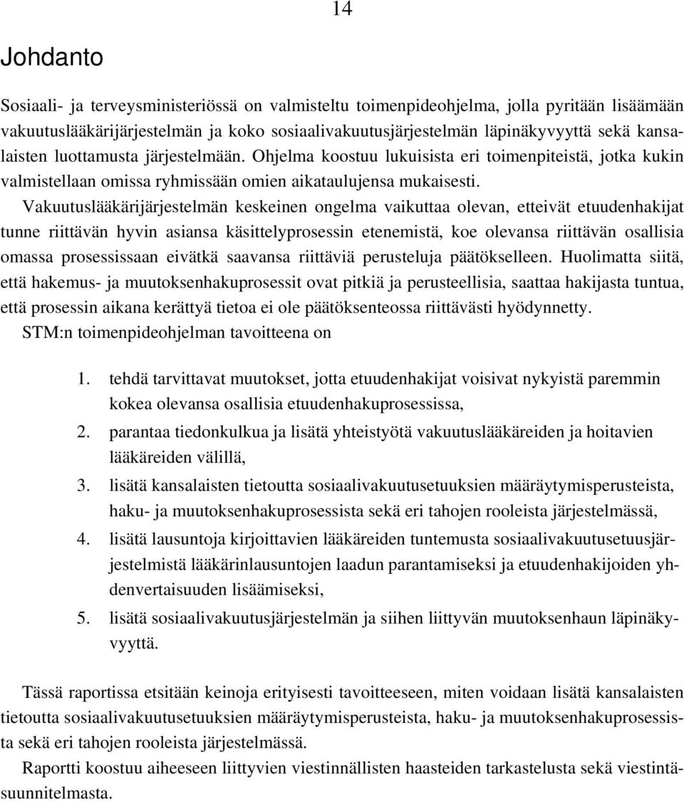 Vakuutuslääkärijärjestelmän keskeinen ongelma vaikuttaa olevan, etteivät etuudenhakijat tunne riittävän hyvin asiansa käsittelyprosessin etenemistä, koe olevansa riittävän osallisia omassa