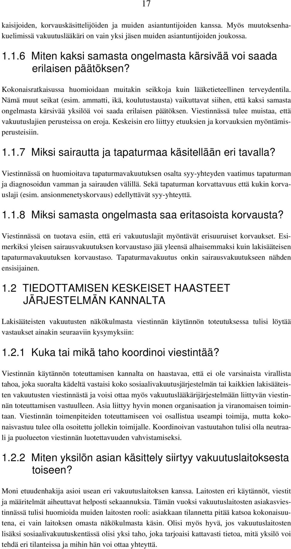 ammatti, ikä, koulutustausta) vaikuttavat siihen, että kaksi samasta ongelmasta kärsivää yksilöä voi saada erilaisen päätöksen. Viestinnässä tulee muistaa, että vakuutuslajien perusteissa on eroja.