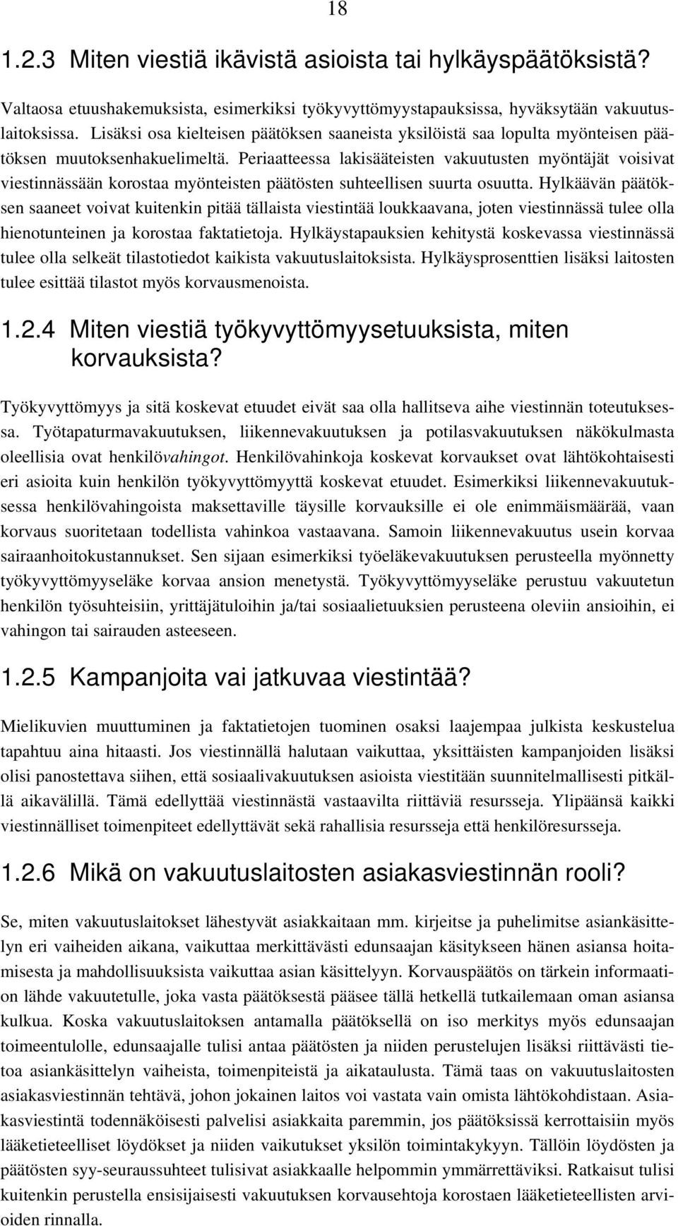 Periaatteessa lakisääteisten vakuutusten myöntäjät voisivat viestinnässään korostaa myönteisten päätösten suhteellisen suurta osuutta.