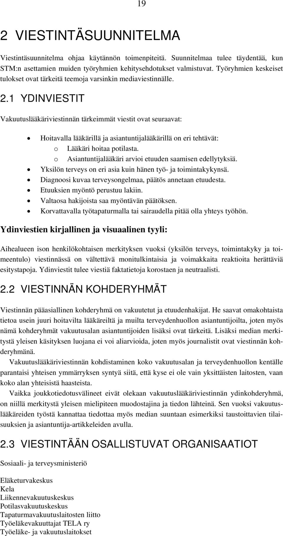 1 YDINVIESTIT Vakuutuslääkäriviestinnän tärkeimmät viestit ovat seuraavat: Hoitavalla lääkärillä ja asiantuntijalääkärillä on eri tehtävät: o Lääkäri hoitaa potilasta.