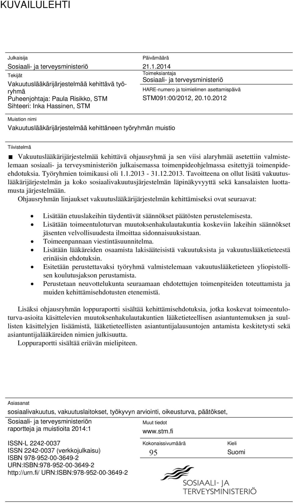 2012 Muistion nimi Vakuutuslääkärijärjestelmää kehittäneen työryhmän muistio Tiivistelmä Vakuutuslääkärijärjestelmää kehittävä ohjausryhmä ja sen viisi alaryhmää asetettiin valmistelemaan sosiaali-