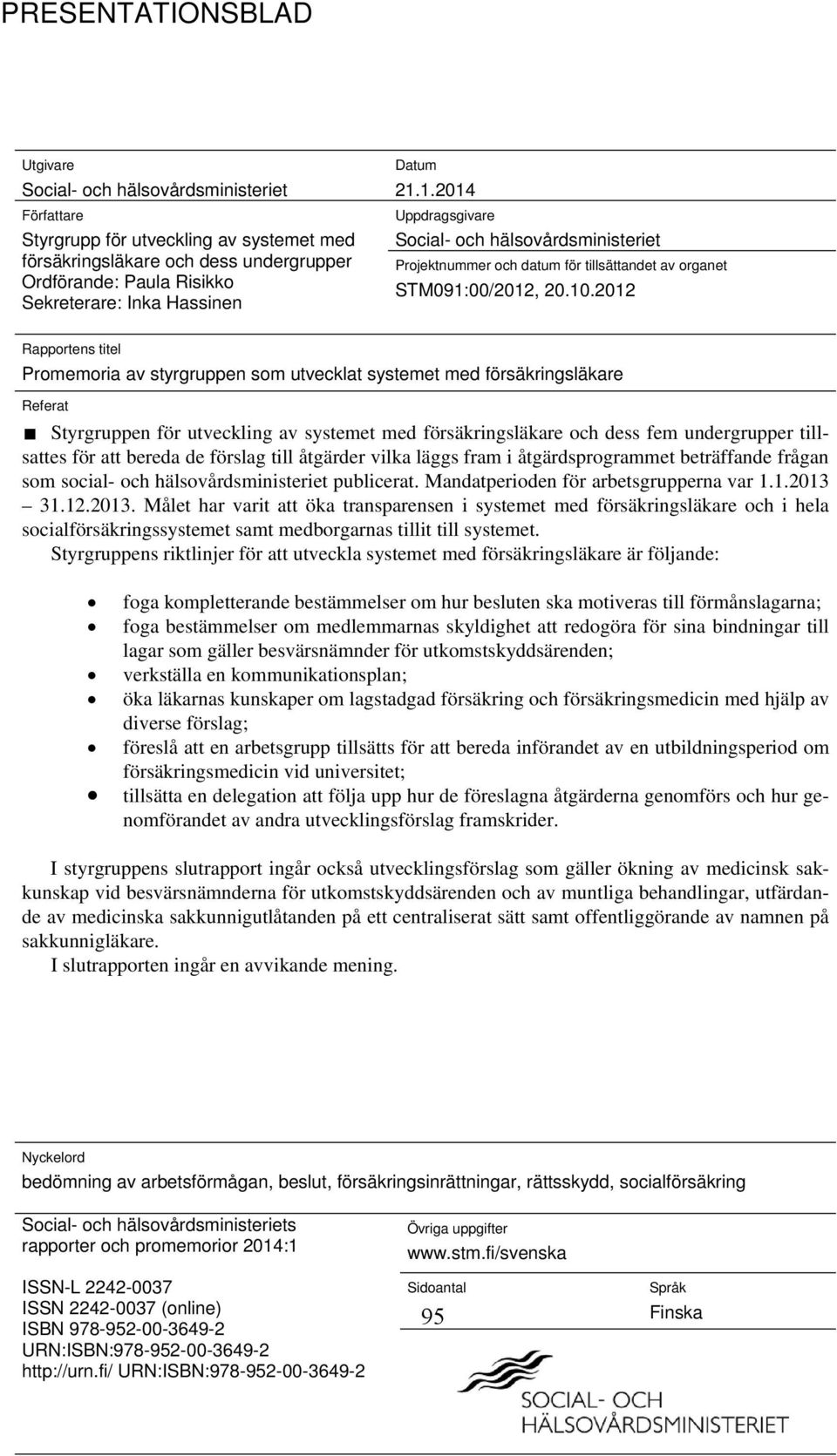 2012 Rapportens titel Promemoria av styrgruppen som utvecklat systemet med försäkringsläkare Referat Styrgruppen för utveckling av systemet med försäkringsläkare och dess fem undergrupper tillsattes