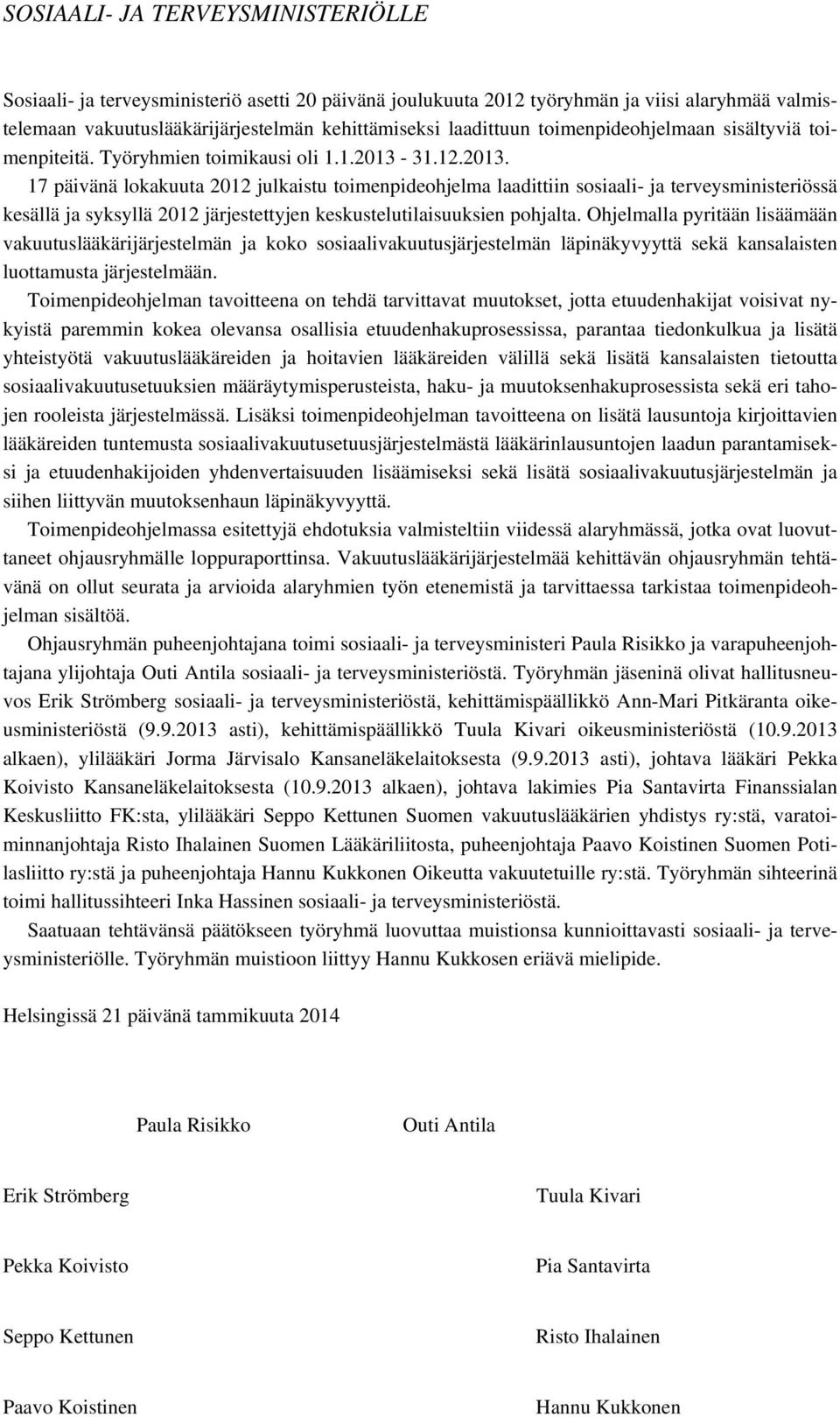 31.12.2013. 17 päivänä lokakuuta 2012 julkaistu toimenpideohjelma laadittiin sosiaali- ja terveysministeriössä kesällä ja syksyllä 2012 järjestettyjen keskustelutilaisuuksien pohjalta.