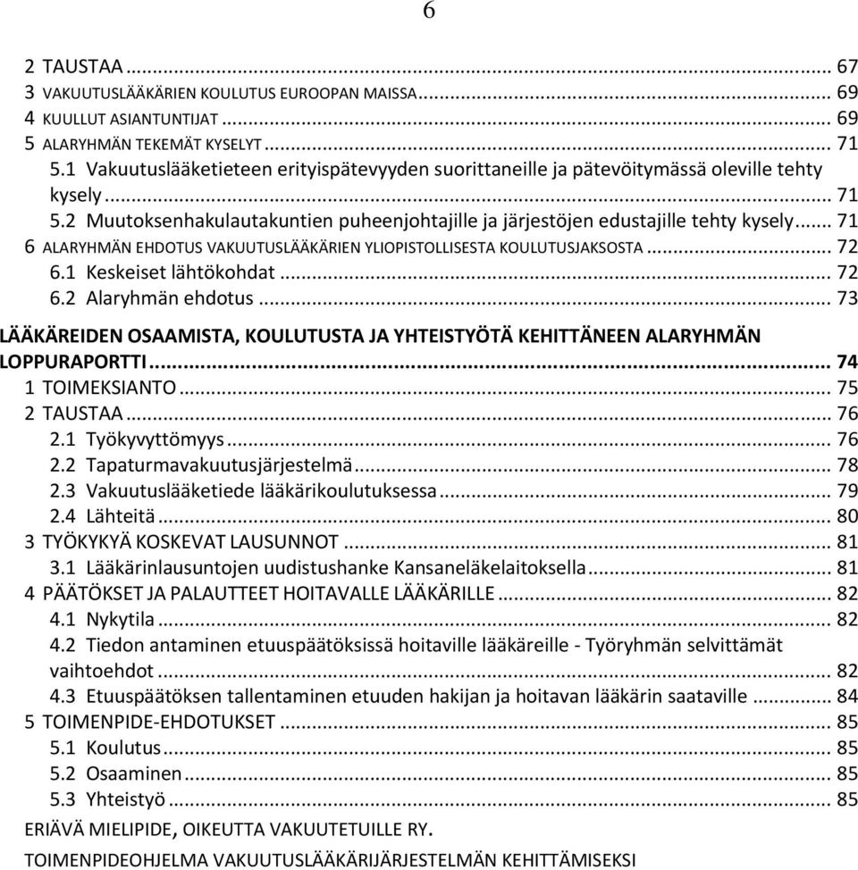 .. 71 6 ALARYHMÄN EHDOTUS VAKUUTUSLÄÄKÄRIEN YLIOPISTOLLISESTA KOULUTUSJAKSOSTA... 72 6.1 Keskeiset lähtökohdat... 72 6.2 Alaryhmän ehdotus.