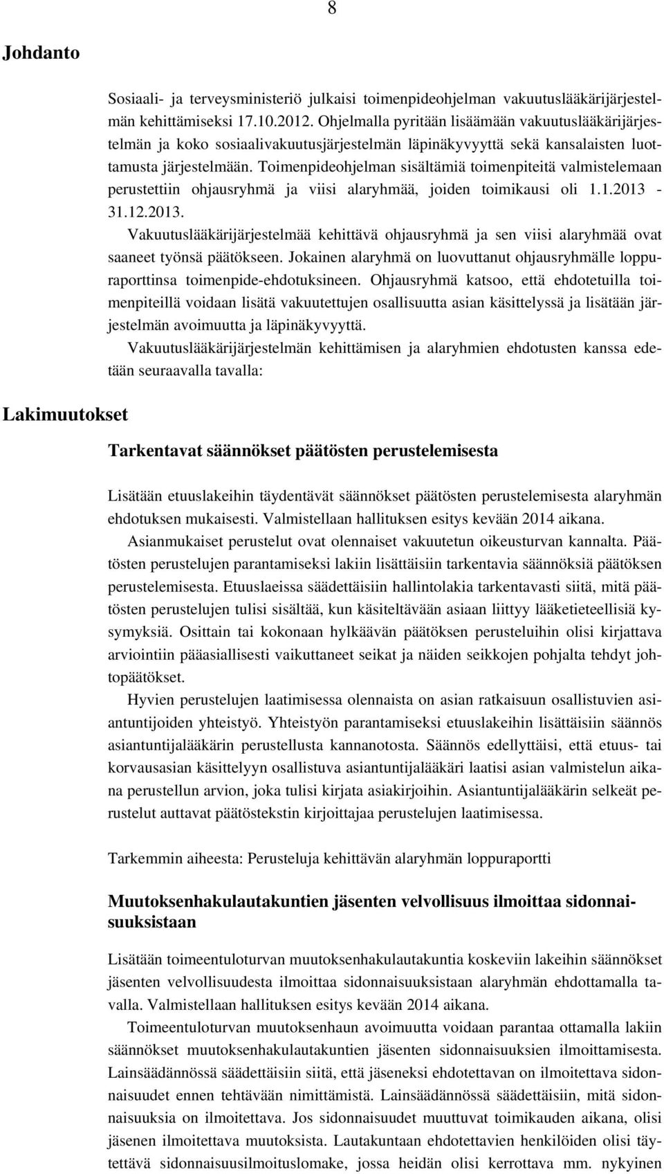 Toimenpideohjelman sisältämiä toimenpiteitä valmistelemaan perustettiin ohjausryhmä ja viisi alaryhmää, joiden toimikausi oli 1.1.2013-