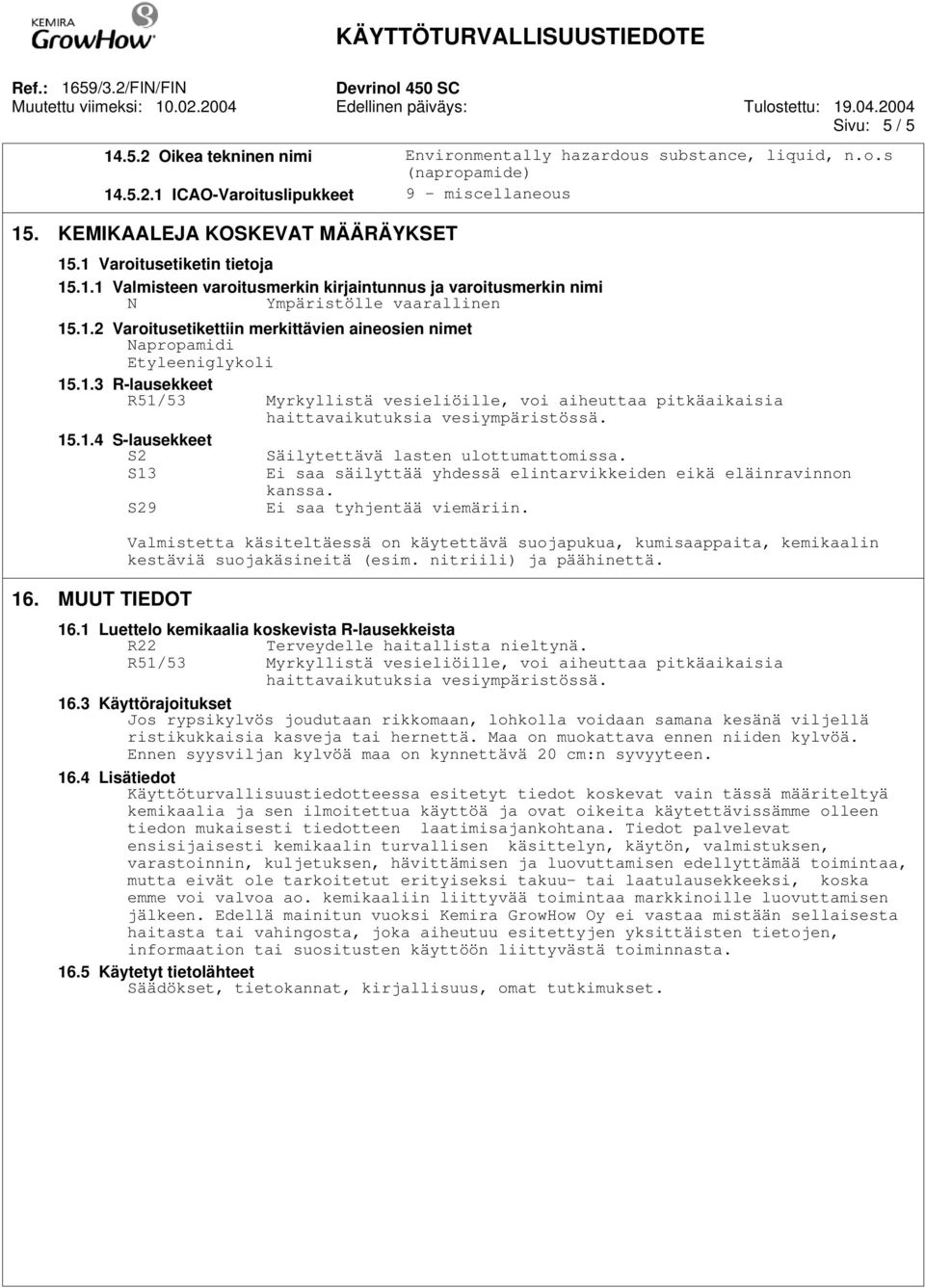 1.3 R-lausekkeet R51/53 Myrkyllistä vesieliöille, voi aiheuttaa pitkäaikaisia 15.1.4 S-lausekkeet S2 Säilytettävä lasten ulottumattomissa.