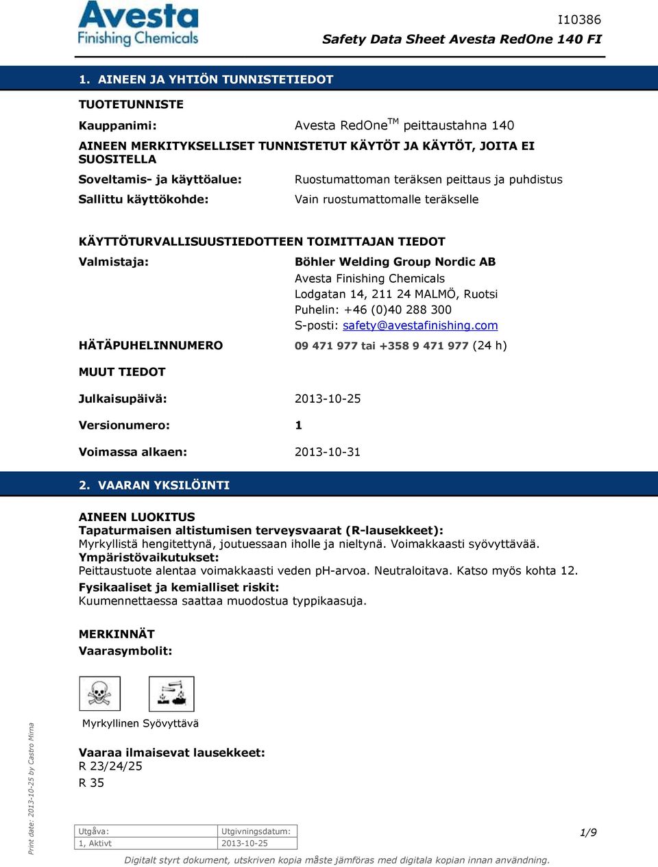 Finishing Chemicals Lodgatan 14, 211 24 MALMÖ, Ruotsi Puhelin: +46 (0)40 288 300 S-posti: safety@avestafinishing.