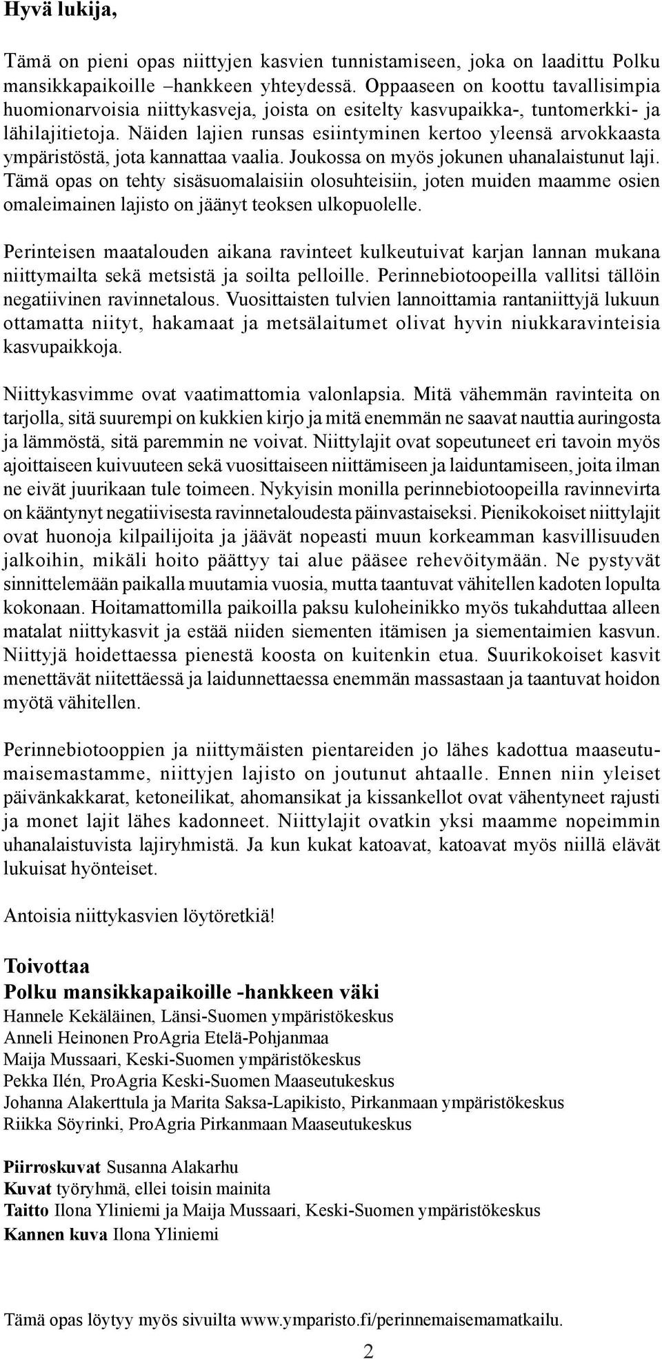 Näiden lajien runsas esiintyminen kertoo yleensä arvokkaasta ympäristöstä, jota kannattaa vaalia. Joukossa on myös jokunen uhanalaistunut laji.