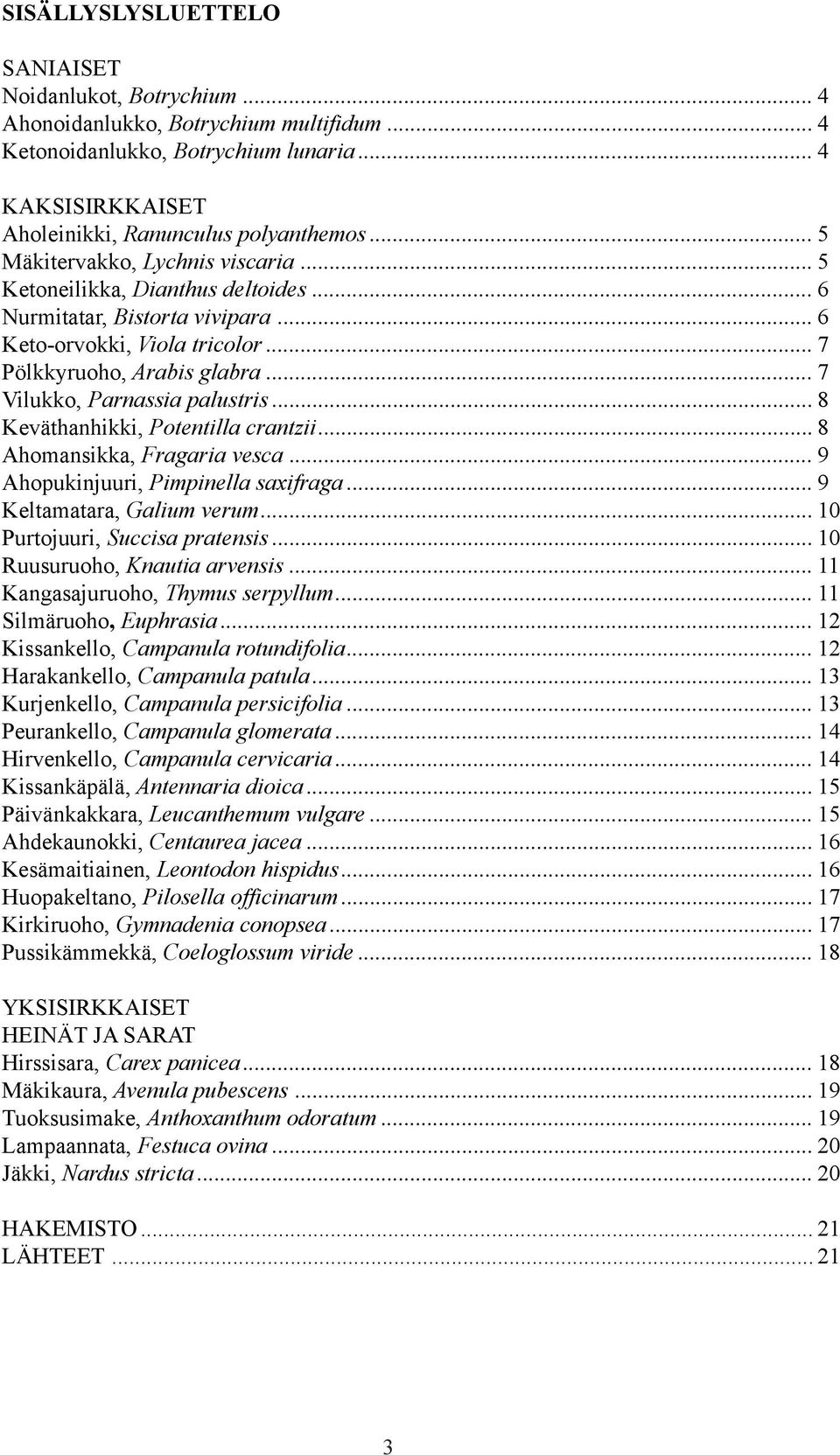 .. 7 Vilukko, Parnassia palustris... 8 Keväthanhikki, Potentilla crantzii... 8 Ahomansikka, Fragaria vesca... 9 Ahopukinjuuri, Pimpinella saxifraga... 9 Keltamatara, Galium verum.