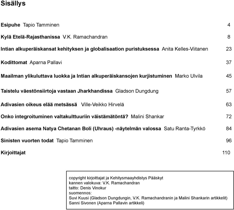 Ramachandran 8 Intian alkuperäiskansat kehityksen ja globalisaation puristuksessa Anita Kelles-Viitanen 23 Kodittomat Aparna Pallavi 37 Maailman ylikuluttava luokka ja Intian alkuperäiskansojen