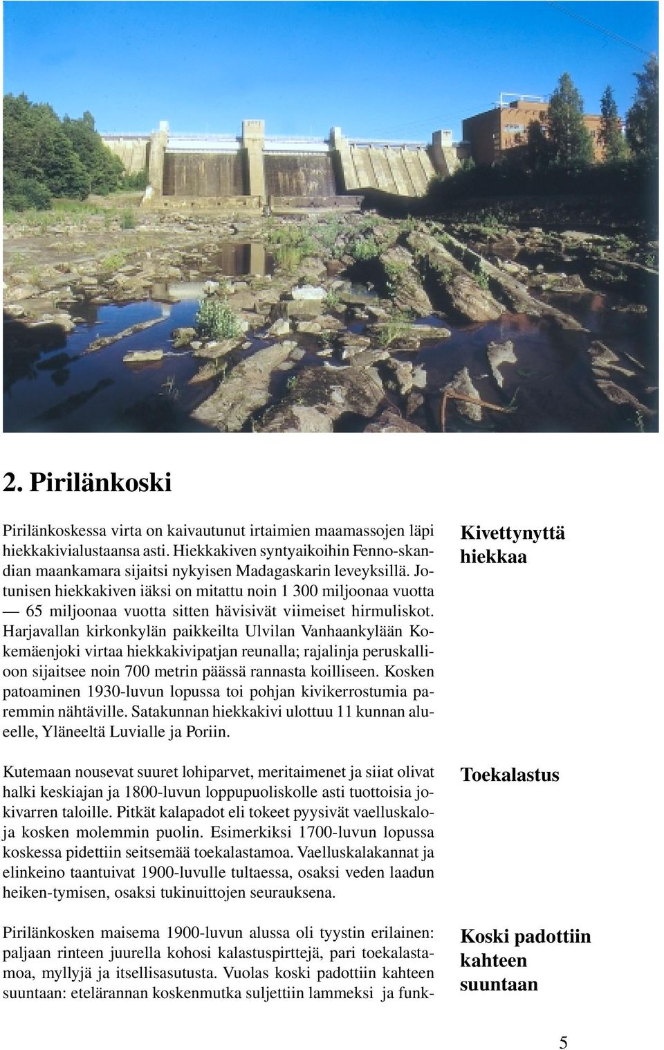 Jotunisen hiekkakiven iäksi on mitattu noin 1 300 miljoonaa vuotta 65 miljoonaa vuotta sitten hävisivät viimeiset hirmuliskot.