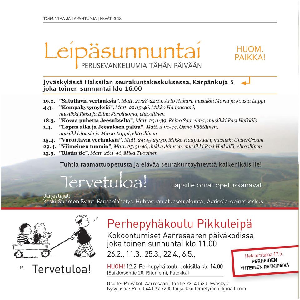 23:1-39, Reino Saarelma, musiikki Pasi Heikkilä 1.4. Lopun aika ja Jeesuksen paluu, Matt. 24:1-44, Osmo Väätäinen, musiikki Jousia ja Maria Lappi, ehtoollinen 15.4. Varoittavia vertauksia, Matt.