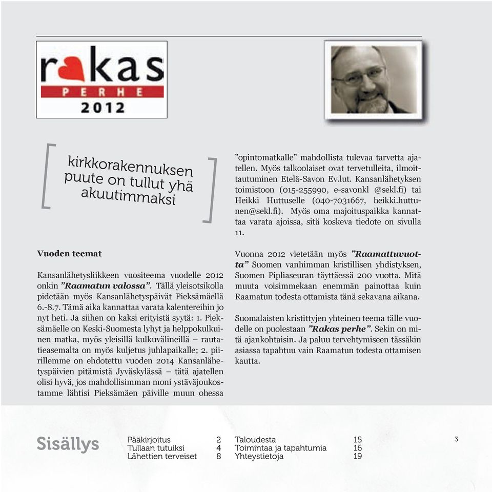 Vuoden teemat Kansanlähetysliikkeen vuositeema vuodelle 2012 onkin Raamatun valossa. Tällä yleisotsikolla pidetään myös Kansanlähetyspäivät Pieksämäellä 6. 8.7.