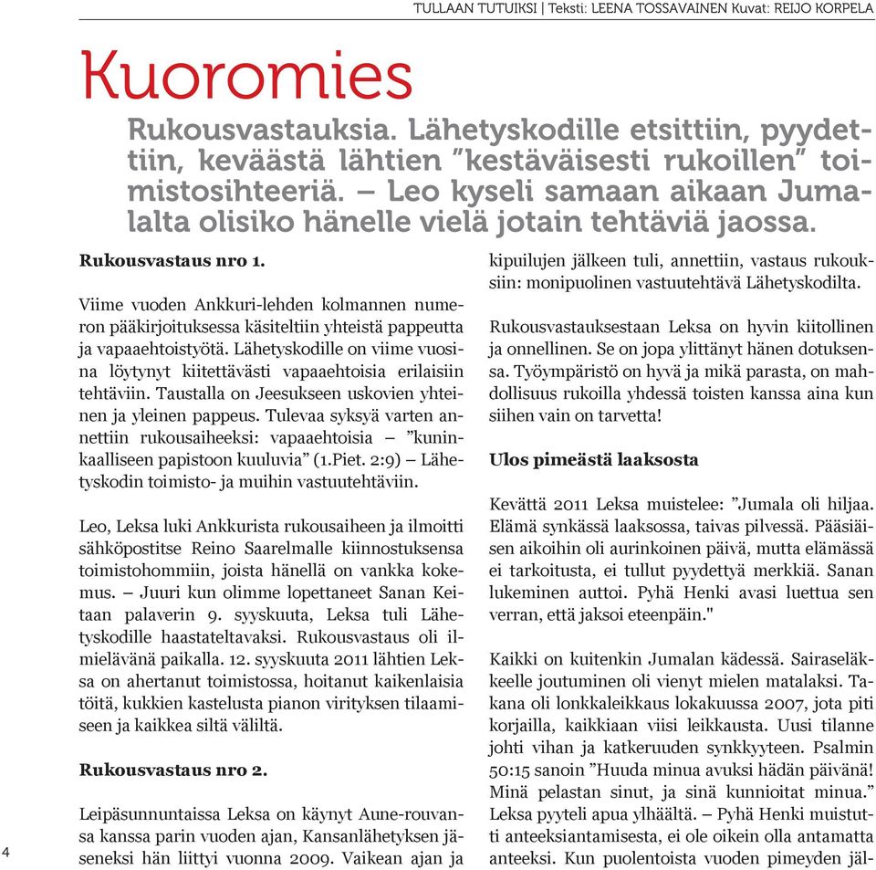 Tulevaa syksyä varten annettiin rukousaiheeksi: vapaaehtoisia kuninkaalliseen papistoon kuuluvia (1.Piet. 2:9) Lähetyskodin toimisto ja muihin vastuutehtäviin.