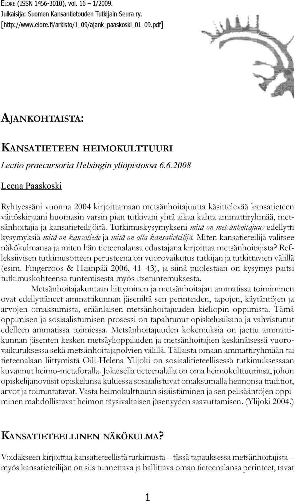 6.2008 Leena Paaskoski Ryhtyessäni vuonna 2004 kirjoittamaan metsänhoitajuutta käsittelevää kansatieteen väitöskirjaani huomasin varsin pian tutkivani yhtä aikaa kahta ammattiryhmää, metsänhoitajia