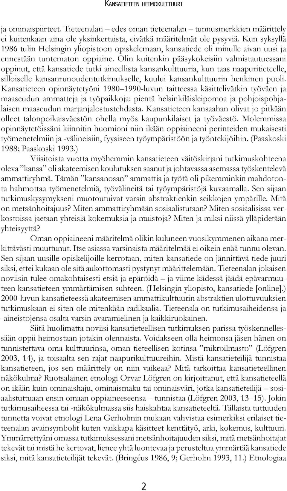 Olin kuitenkin pääsykokeisiin valmistautuessani oppinut, että kansatiede tutki aineellista kansankulttuuria, kun taas naapuritieteelle, silloiselle kansanrunoudentutkimukselle, kuului