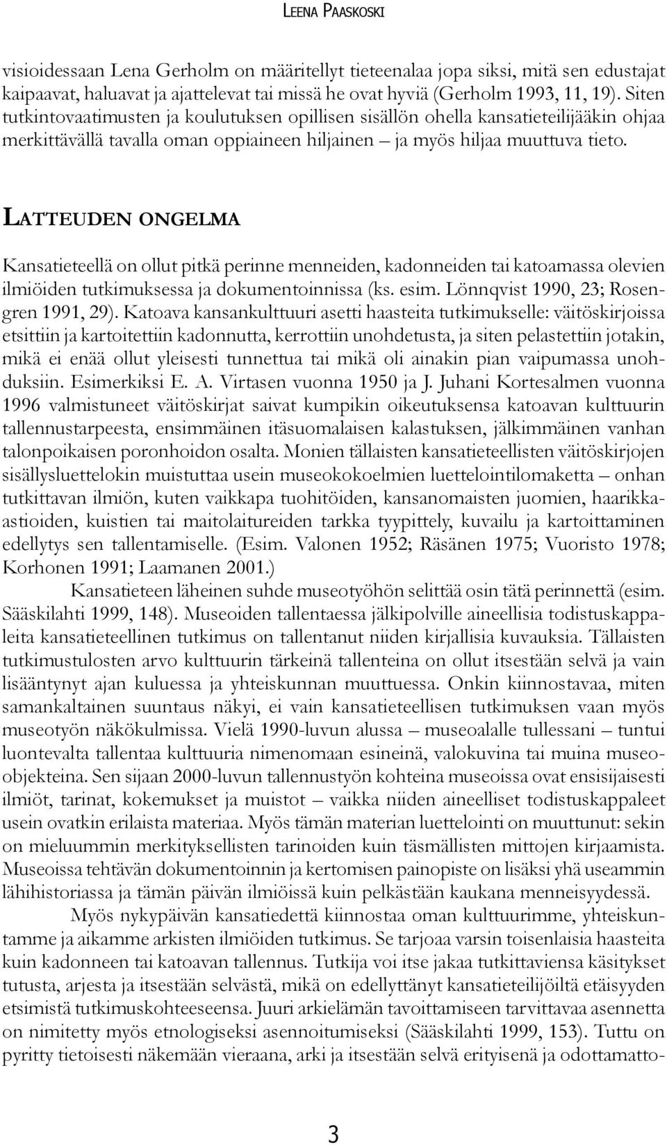 Latteuden ongelma Kansatieteellä on ollut pitkä perinne menneiden, kadonneiden tai katoamassa olevien ilmiöiden tutkimuksessa ja dokumentoinnissa (ks. esim. Lönnqvist 1990, 23; Rosengren 1991, 29).