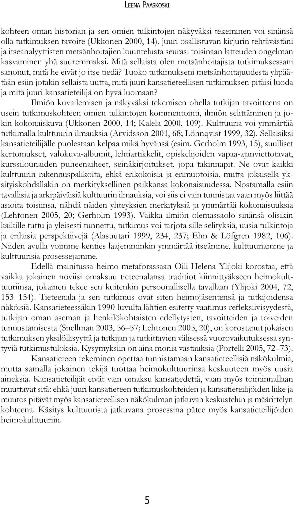 Mitä sellaista olen metsänhoitajista tutkimuksessani sanonut, mitä he eivät jo itse tiedä?