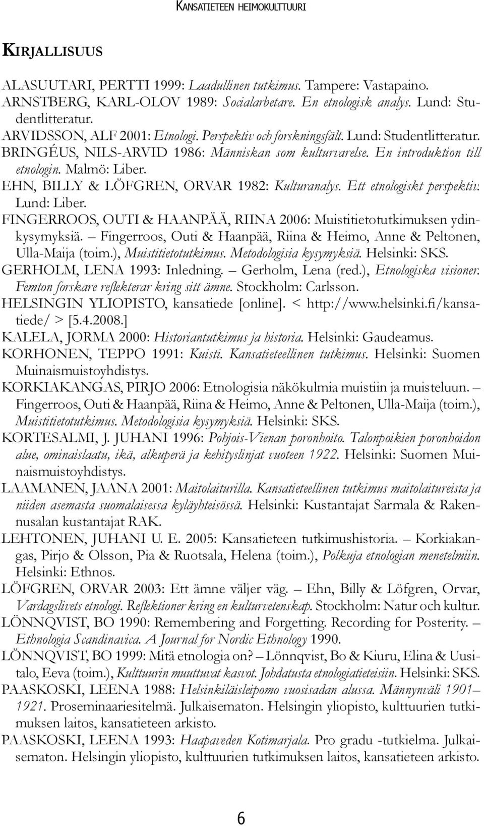 EHN, BILLY & LÖFGREN, ORVAR 1982: Kulturanalys. Ett etnologiskt perspektiv. Lund: Liber. FINGERROOS, OUTI & HAANPÄÄ, RIINA 2006: Muistitietotutkimuksen ydinkysymyksiä.