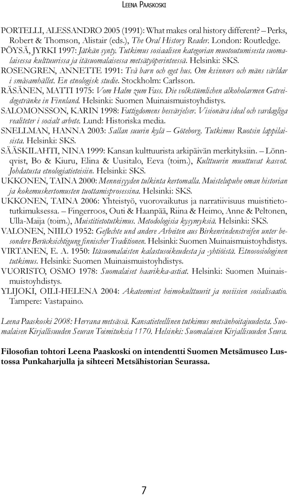 ROSENGREN, ANNETTE 1991: Två barn och eget hus. Om kvinnors och mäns världar i småsamhället. En etnologisk studie. Stockholm: Carlsson. RÄSÄNEN, MATTI 1975: Vom Halm zum Fass.