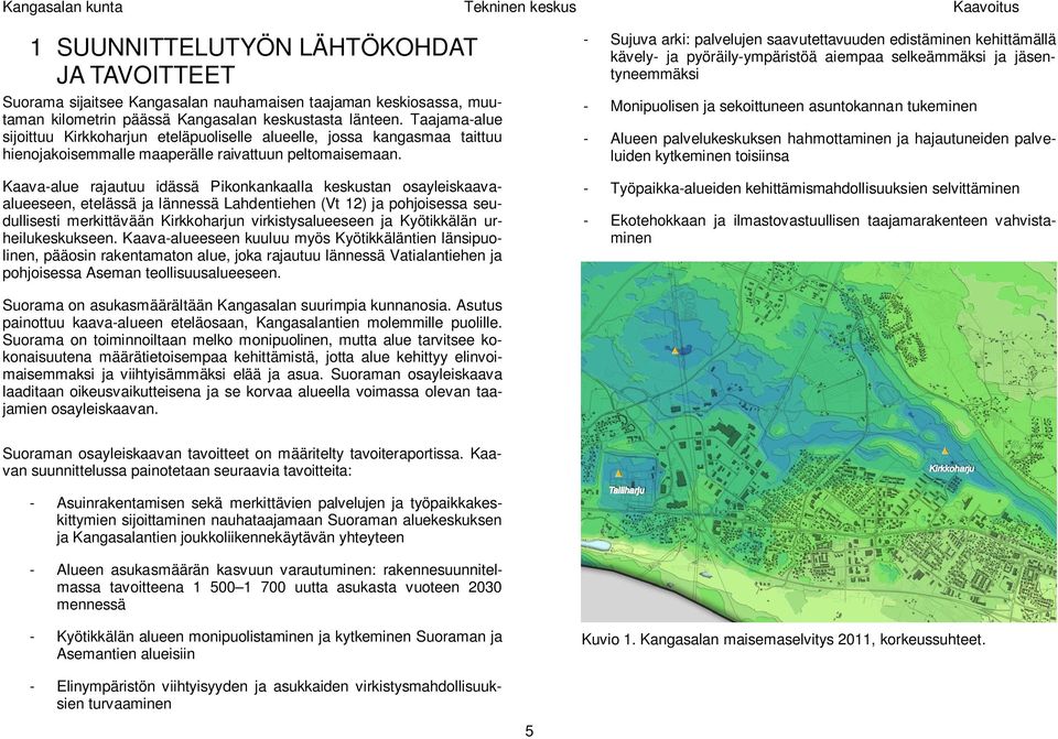 Kaava-alue rajautuu idässä Pikonkankaalla keskustan osayleiskaavaalueeseen, etelässä ja lännessä Lahdentiehen (Vt 12) ja pohjoisessa seudullisesti merkittävään Kirkkoharjun virkistysalueeseen ja