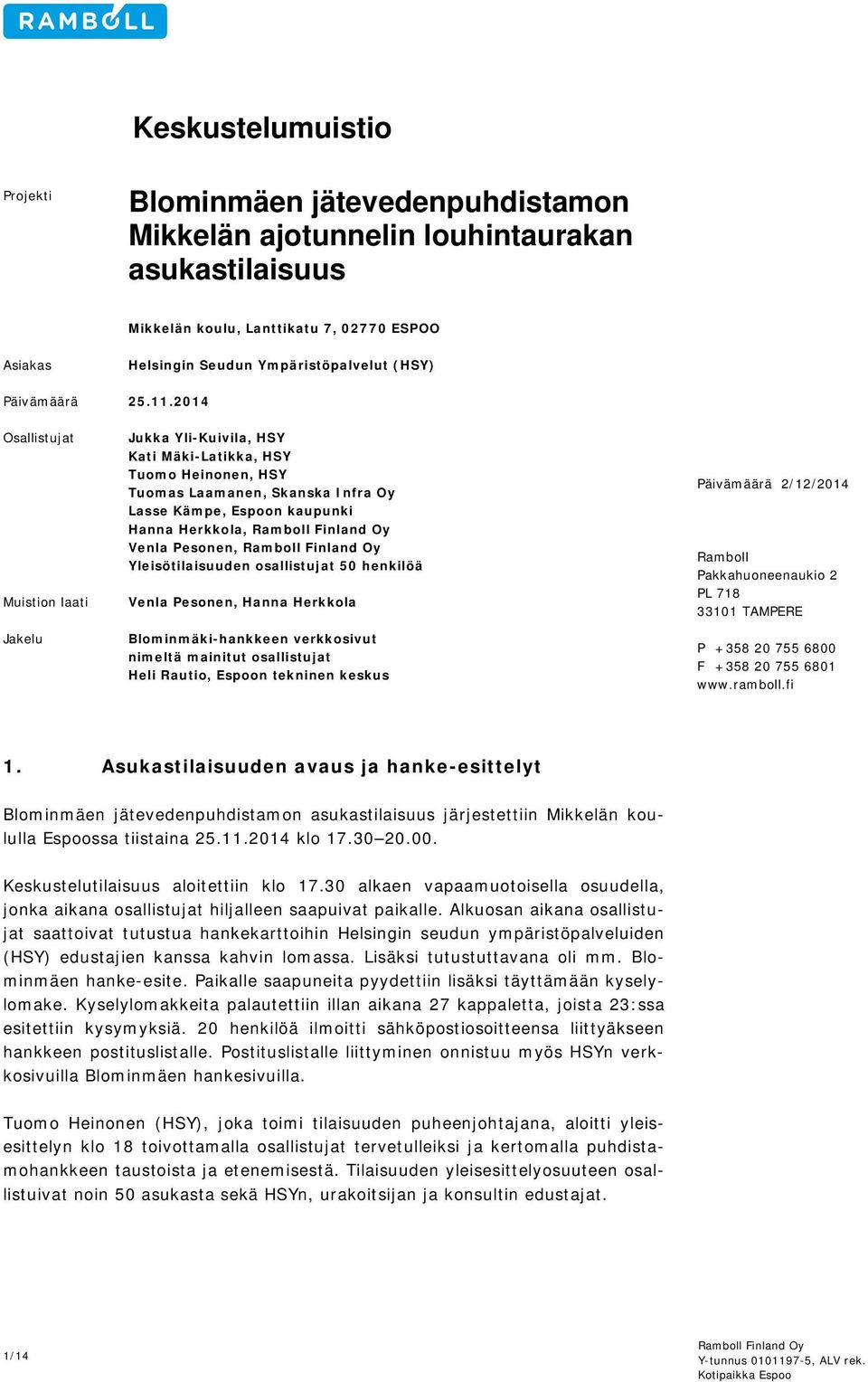 2014 Osallistujat Muistin laati Jakelu Jukka Yli-Kuivila, HSY Kati Mäki-Latikka, HSY Tum Heinnen, HSY Tumas Laamanen, Skanska Infra Oy Lasse Kämpe, Espn kaupunki Hanna Herkkla, Rambll Finland Oy