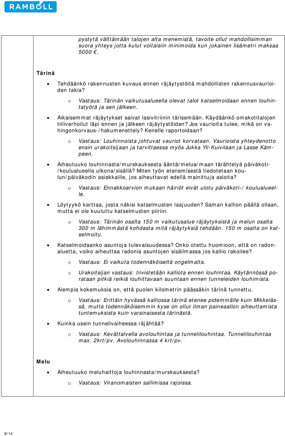 Aikaisemmat räjäytykset saivat lasivitriinin tärisemään. Käydäänkö maktitaljen tiiliverhilut läpi ennen ja jälkeen räjäytystöiden? Js vauriita tulee, mikä n vahingnkrvaus-/hakumenettely?