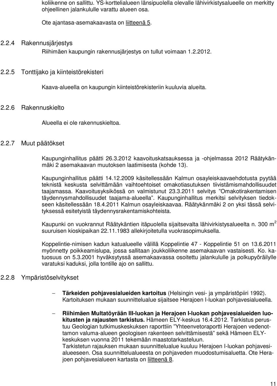 2.2.7 Muut päätökset 2.2.8 Ympäristöselvitykset Kaupunginhallitus päätti 26.3.2012 kaavoituskatsauksessa ja -ohjelmassa 2012 Räätykänmäki 2 asemakaavan muutoksen laatimisesta (kohde 13).