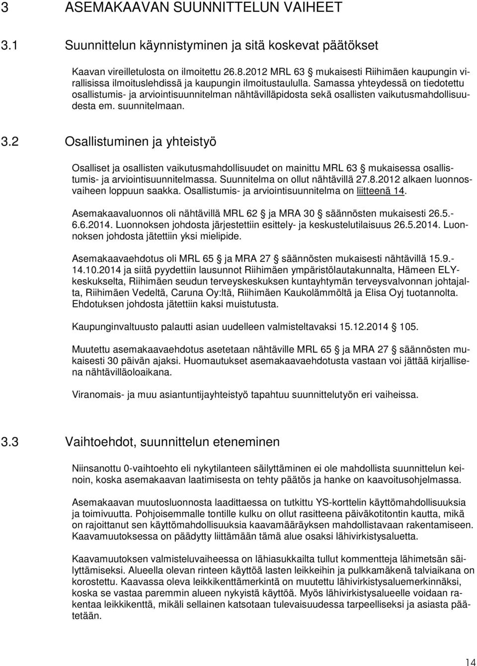 Samassa yhteydessä on tiedotettu osallistumis- ja arviointisuunnitelman nähtävilläpidosta sekä osallisten vaikutusmahdollisuudesta em. suunnitelmaan. 3.