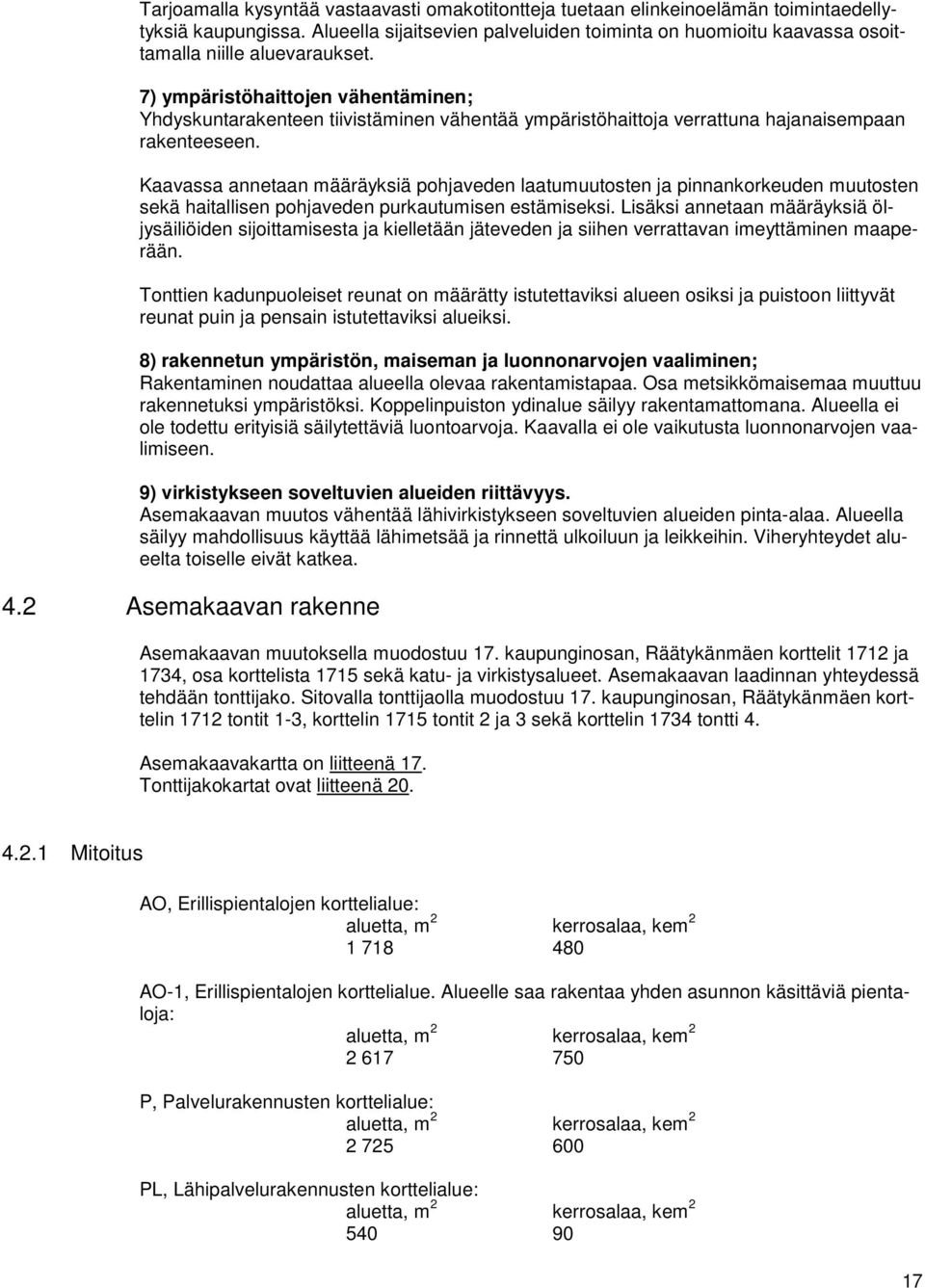 7) ympäristöhaittojen vähentäminen; Yhdyskuntarakenteen tiivistäminen vähentää ympäristöhaittoja verrattuna hajanaisempaan rakenteeseen.