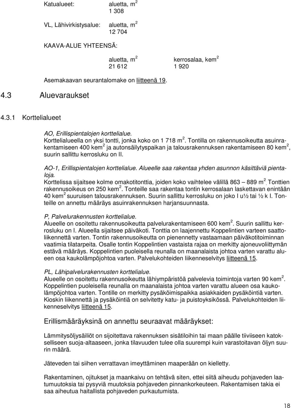 Tontilla on rakennusoikeutta asuinrakentamiseen 400 kem 2 ja autonsäilytyspaikan ja talousrakennuksen rakentamiseen 80 kem 2, suurin sallittu kerrosluku on II. AO-1, Erillispientalojen korttelialue.