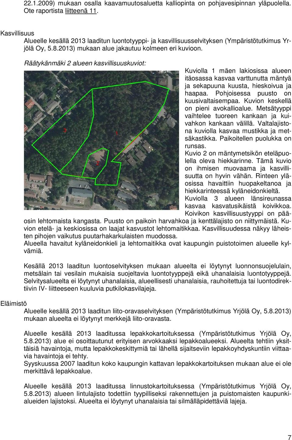 Räätykänmäki 2 alueen kasvillisuuskuviot: Kuviolla 1 mäen lakiosissa alueen itäosassa kasvaa varttunutta mäntyä ja sekapuuna kuusta, hieskoivua ja haapaa. Pohjoisessa puusto on kuusivaltaisempaa.