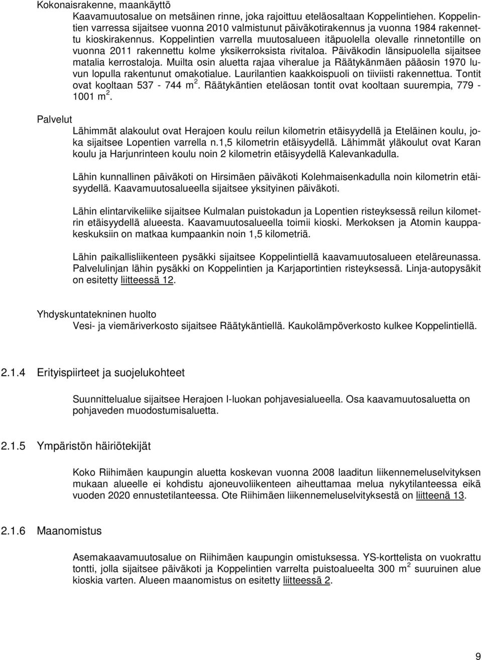 Koppelintien varrella muutosalueen itäpuolella olevalle rinnetontille on vuonna 2011 rakennettu kolme yksikerroksista rivitaloa. Päiväkodin länsipuolella sijaitsee matalia kerrostaloja.