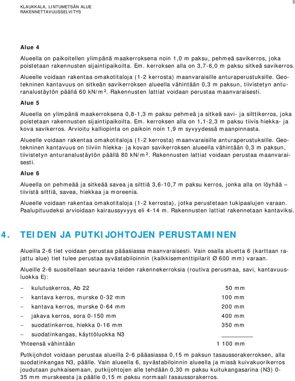 Geotekninen kantavuus on sitkeän savikerroksen alueella vähintään 0,3 m paksun, tiivistetyn anturanalustäytön päällä 60 kn/m. Rakennusten lattiat voidaan perustaa maanvaraisesti.