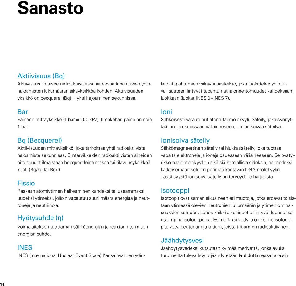 Bq (Becquerel) Aktiivisuuden mittayksikkö, joka tarkoittaa yhtä radioaktiivista hajoamista sekunnissa.