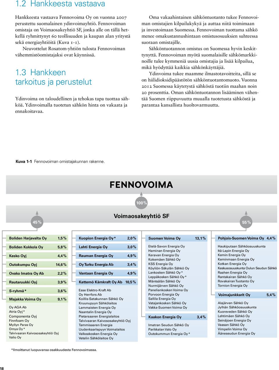 Neuvottelut Rosatom-yhtiön tulosta Fennovoiman vähemmistöomistajaksi ovat käynnissä. 1.3 Hankkeen tarkoitus ja perustelut Ydinvoima on taloudellinen ja tehokas tapa tuottaa sähköä.