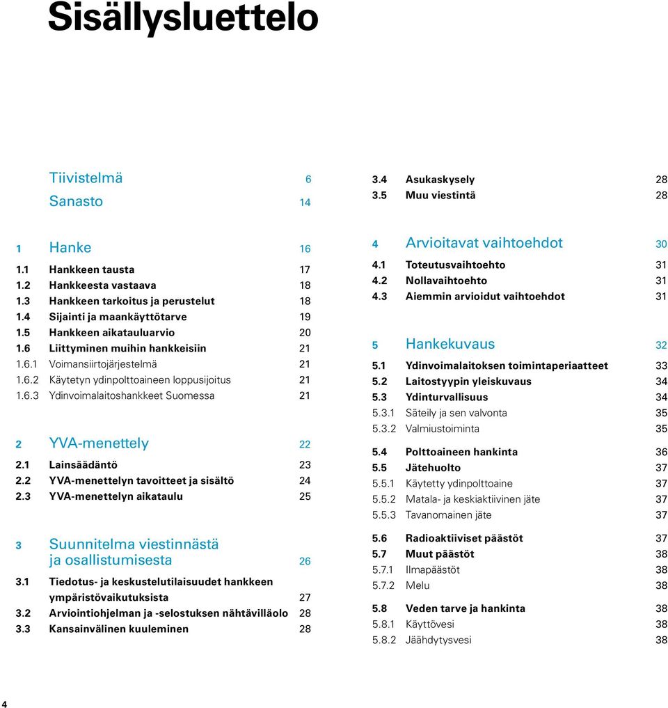 1 Lainsäädäntö 23 2.2 YVA-menettelyn tavoitteet ja sisältö 24 2.3 YVA-menettelyn aikataulu 25 3 Suunnitelma viestinnästä ja osallistumisesta 26 3.